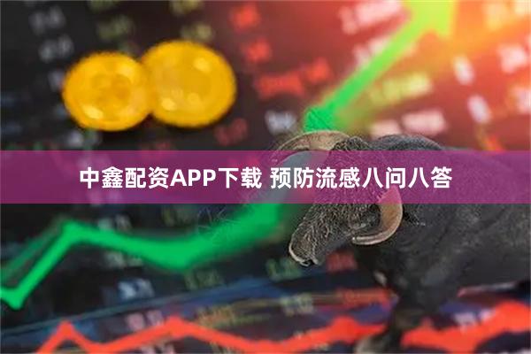 中鑫配资APP下载 预防流感八问八答